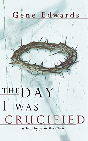 Edwards, Gene. The Day I Was Crucified. DESTINY IMAGE INC, 2005.