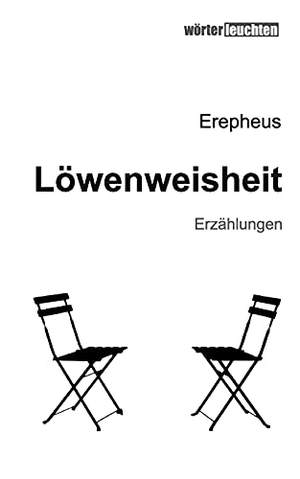 Erepheus. Löwenweisheit - Erzählungen. Books on Demand, 2021.