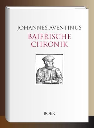 Aventinus, Johannes. Baierische Chronik - Im Auszug bearbeitet und mit Einleitung von Georg Leidinger. Boer, 2021.