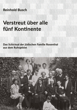 Busch, Reinhold. Verstreut über alle fünf Kontinente - Das Schicksal der jüdischen Familie Rosenthal aus dem Ruhrgebiet. tredition, 2018.