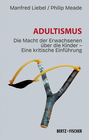 Liebel, Manfred / Philip Meade. Adultismus - Die Macht der Erwachsenen über die Kinder. Eine kritische Einführung. Bertz + Fischer, 2026.