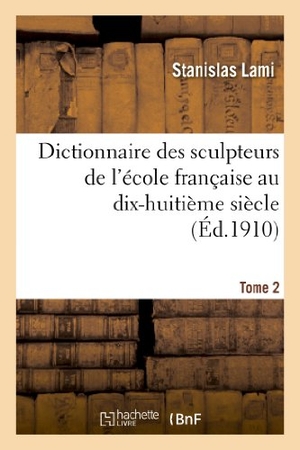 Lami, Stanislas. Dictionnaire des sculpteurs de l'école française au dix-huitième siècle. Tome 2. Hachette Livre, 2022.