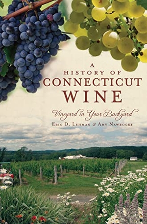 Lehman, Eric D / Amy Nawrocki. A History of Connecticut Wine - Vineyard in Your Backyard. Arcadia Publishing (SC), 2011.