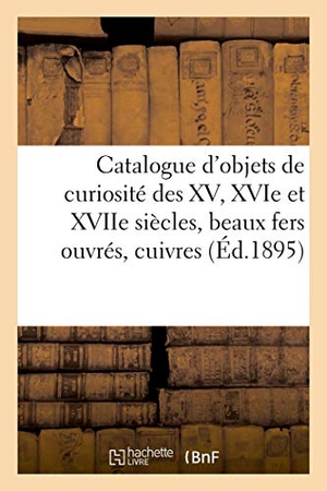 Bloche, Arthur. Catalogue d'Objets de Curiosité Des XV, Xvie Et Xviie Siècles, Beaux Fers Ouvrés, Cuivres, Bronzes - Étains, Armes, Faïences Et Porcelaines Persanes, Italiennes, Hispano-Arabes Et Chinoises. Hachette Livre, 2021.