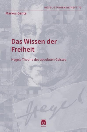 Gante, Markus. Das Wissen der Freiheit - Hegels Theorie des absoluten Geistes. Meiner Felix Verlag GmbH, 2025.
