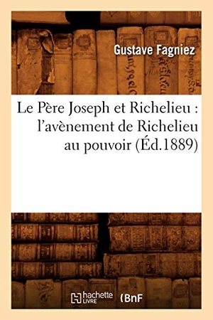 Fagniez, Gustave. Le Père Joseph et Richelieu - l'avènement de Richelieu au pouvoir (Éd.1889). Hachette Livre, 2018.