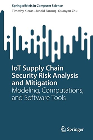 Kieras, Timothy / Zhu, Quanyan et al. IoT Supply Chain Security Risk Analysis and Mitigation - Modeling, Computations, and Software Tools. Springer International Publishing, 2022.