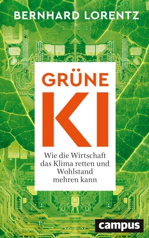 Lorentz, Bernhard. Grüne KI - Wie die Wirtschaft das Klima retten und Wohlstand mehren kann. Campus Verlag GmbH, 2026.