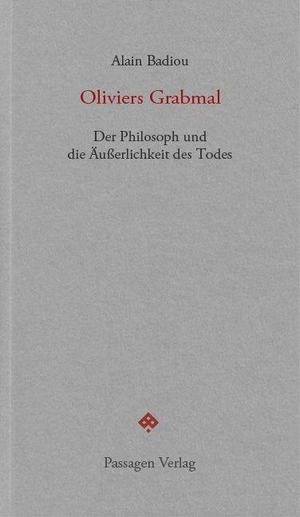 Badiou, Alain. Oliviers Grabmal - Der Philosoph und die Äußerlichkeit des Todes. Passagen Verlag Ges.M.B.H, 2022.