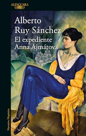 Ruy Sánchez, Alberto. El Expediente Anna Ajmátova / The Anna Akhmatova File. Prh Grupo Editorial, 2022.