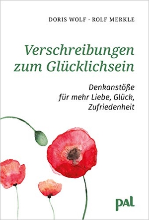 Wolf, Doris / Rolf Merkle. Verschreibungen zum Glücklichsein - Denkanstöße für mehr Liebe, Glück, Zufriedenheit. Pal Verlags-, 2017.