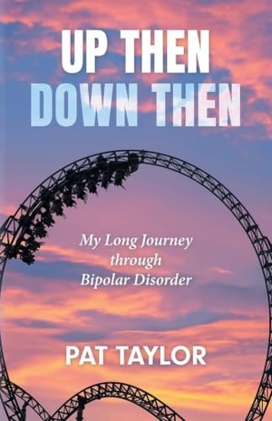 Taylor, Pat. Up Then Down Then - My Long Journey through Bipolar Disorder. FriesenPress, 2025.