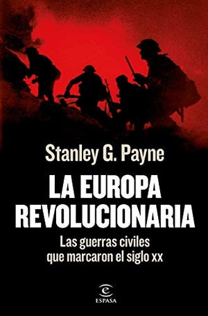 Payne, Stanley G. / Jesús Cuéllar Menezo. La Europa revolucionaria : las guerras civiles que marcaron el siglo XX. Espasa, 2021.