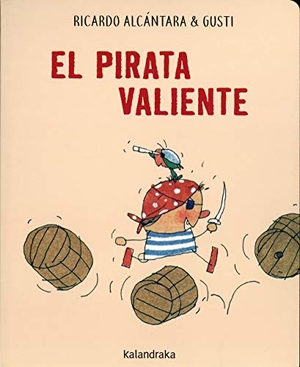 Alcántara, Ricardo / Gusti. El pirata valiente. Kalandraka Editora, 2019.