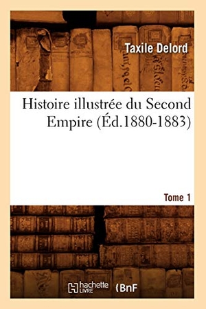 Delord, Taxile. Histoire illustrée du Second Empire. Tome 1 (Éd.1880-1883). Hachette Livre, 2022.