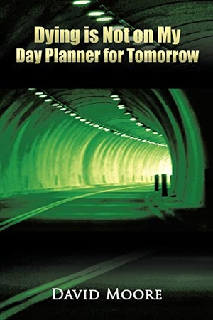 Moore, David. Dying Is Not on My Day Planner for Tomorrow. AuthorHouse, 2011.