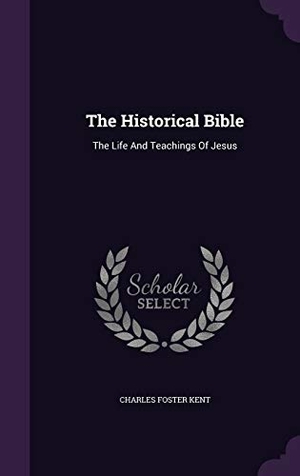 Kent, Charles Foster. The Historical Bible - The Life And Teachings Of Jesus. Creative Media Partners, LLC, 2015.