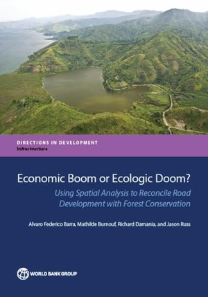 Barra, Alvaro Federico / Burnouf, Mathilde et al. Economic Boom or Ecologic Doom? - Using Spatial Analysis to Reconcile Road Development with Forest Conservation. World Bank Publications, 2016.