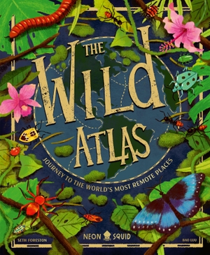 Neon Squid / Seth Foreston. The Wild Atlas - Journey to the World's Most Remote Places. Priddy Books, 2026.