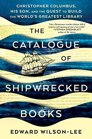 Wilson-Lee, Edward. The Catalogue of Shipwrecked Books - Christopher Columbus, His Son, and the Quest to Build the World's Greatest Library. Scribner Book Company, 2019.