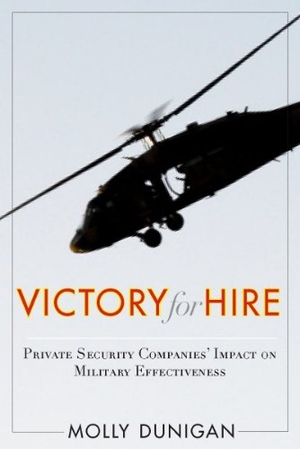 Dunigan, Molly. Victory for Hire - Private Security Companies' Impact on Military Effectiveness. Stanford University Press, 2011.