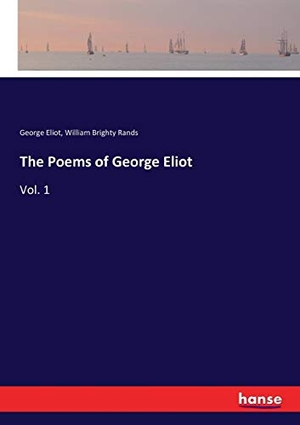 Eliot, George / William Brighty Rands. The Poems of George Eliot - Vol. 1. hansebooks, 2017.