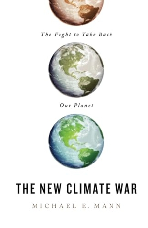 Mann, Michael E.. The New Climate War - The Fight to Take Back Our Planet. PublicAffairs, 2021.