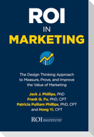 Roi in Marketing: The Design Thinking Approach to Measure, Prove, and Improve the Value of Marketing