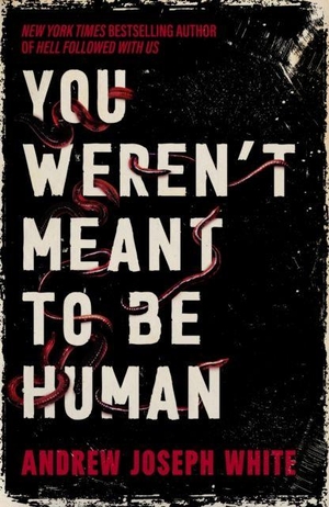 White, Andrew Joseph. You Weren't Meant to be Human. Titan Books IWUK, 2025.