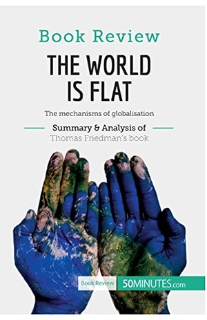 50minutes. Book Review: The World is Flat by Thomas L. Friedman - The mechanisms of globalisation. 50Minutes.com, 2017.