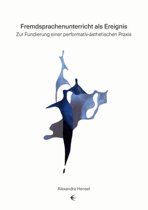 Hensel, Alexandra. Fremdsprachenunterricht als Ereignis - Zur Fundierung einer performativ-ästhetischen Praxis. Schibri-Verlag, 2020.