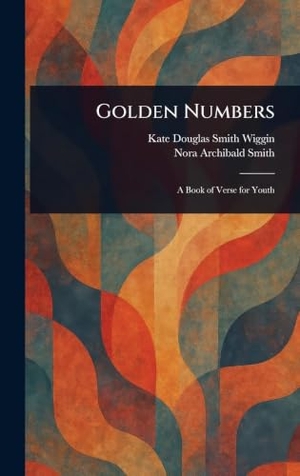 Wiggin, Kate Douglas Smith / Nora Archibald Smith. Golden Numbers. Legare Street Press, 2025.