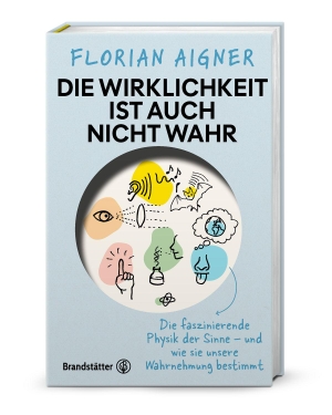 Aigner, Florian. Die Wirklichkeit ist auch nicht wahr - Die faszinierende Physik der Sinne - und wie sie unsere Wahrnehmung bestimmt. Brandstätter Verlag, 2026.