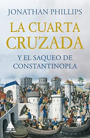 Phillips, Jonathan. Cuarta Cruzada Y El Saqueo de Constantinopla, La. Atico de Los Libros, 2022.
