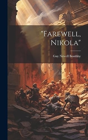 Boothby, Guy Newell. "Farewell, Nikola". Legare Street Press, 2023.