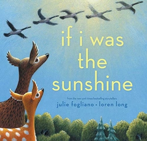 Fogliano, Julie. If I Was the Sunshine. Atheneum Books for Young Readers, 2019.