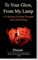 To Your Glow, From My Lamp A Collection Of Quite Thoughts And Loud Feelings