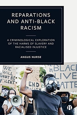 Nurse, Angus. Reparations and Anti-Black Racism - A Criminological Exploration of the Harms of Slavery and Racialized Injustice. Policy Press, 2021.