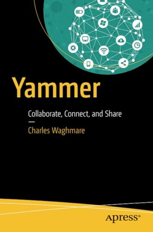 Waghmare, Charles. Yammer - Collaborate, Connect, and Share. Apress, 2018.