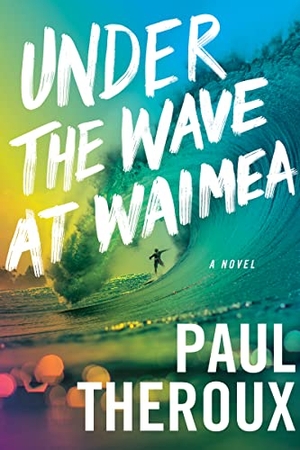 Theroux, Paul. Under the Wave at Waimea. MARINER BOOKS, 2022.