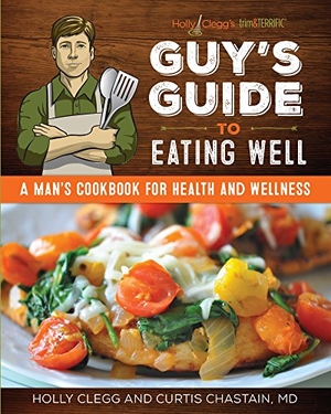 Clegg, Holly / Chastain. Guy's Guide to Eating Well - A Man's Cookbook for Health and Wellness. Southwestern Publishing House, 2018.