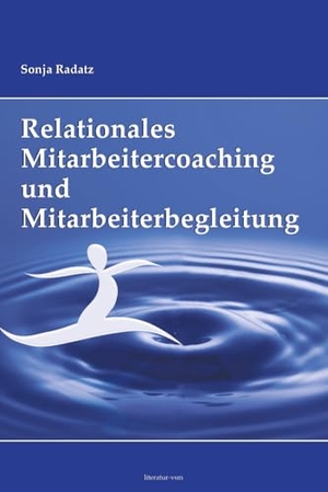 Radatz, Sonja. Relationales Mitarbeitercoaching und Mitarbeiterbegleitung. Literatur-VSM e.U., 2013.