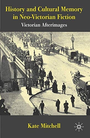 Mitchell, Kate. History and Cultural Memory in Neo-Victorian Fiction - Victorian Afterimages. Palgrave Macmillan UK, 2010.