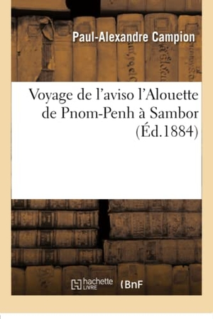 Campion. Voyage de l'aviso l'Alouette de Pnom-Penh à Sambor. Hachette Livre, 2018.