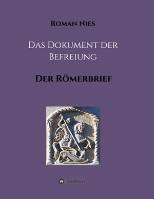 Nies, Roman. Das Dokument der Befreiung - Der Römerbrief. tredition, 2019.