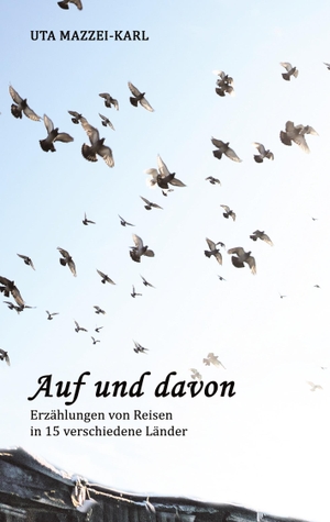 Mazzei-Karl, Uta. AUF UND DAVON - Erzählungen von Reisen in 15 verschiedene Länder. tredition, 2023.