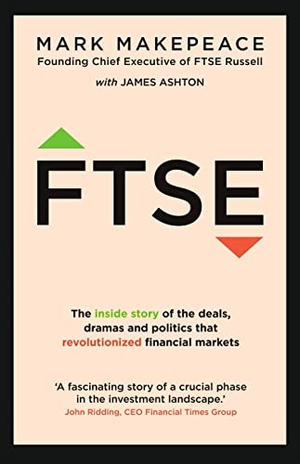Makepeace, Mark / James Ashton. FTSE - The inside story of the deals, dramas and politics that revolutionized financial markets. Hodder Paperbacks, 2022.