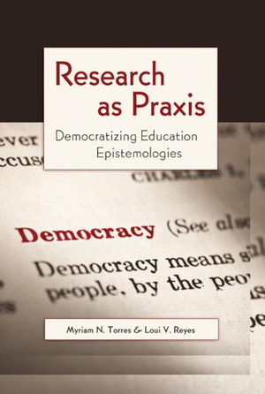Reyes, Luis-Vicente / Myriam N. Torres. Research as Praxis - Democratizing Education Epistemologies. Peter Lang, 2011.