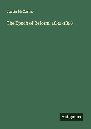 Mccarthy, Justin. The Epoch of Reform, 1830-1850. Antigonos Verlag, 2025.