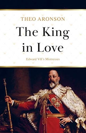 Aronson, Theo. The King in Love - Edward VII's Mistresses. Lume Books, 2020.